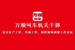“萬順叫車機(jī)關(guān)干部安全生產(chǎn)工作、市場工作、組織架構(gòu)調(diào)整工作會議”圓滿結(jié)束